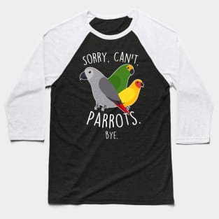 Sorry Can't Parrots African Grey Amazon Sun Conure Baseball T-Shirt